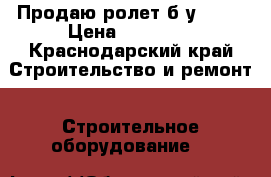 Продаю ролет б/у  3×6 › Цена ­ 10 000 - Краснодарский край Строительство и ремонт » Строительное оборудование   